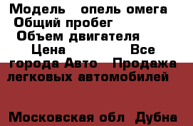  › Модель ­ опель омега › Общий пробег ­ 300 000 › Объем двигателя ­ 3 › Цена ­ 150 000 - Все города Авто » Продажа легковых автомобилей   . Московская обл.,Дубна г.